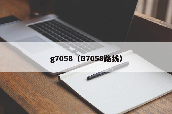 g7058（G7058路线）